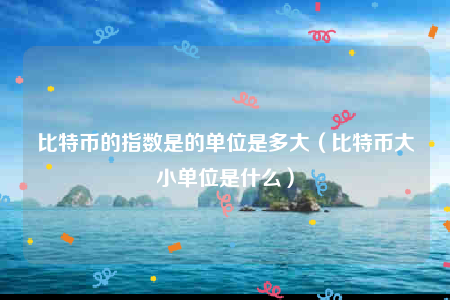 比特币最小购买单位(比特币购买的最低单位)