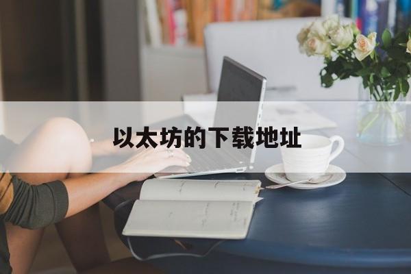 以太坊的下载地址(以太坊官网下载中文)